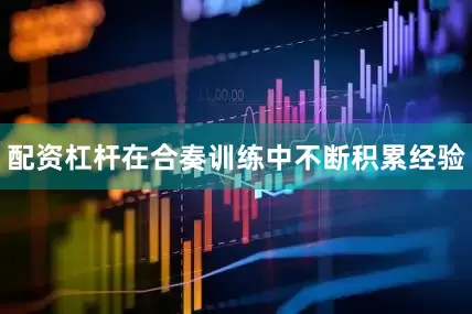 配资杠杆在合奏训练中不断积累经验
