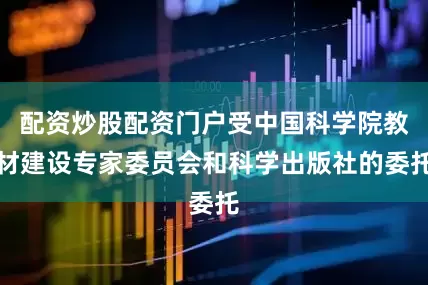 配资炒股配资门户受中国科学院教材建设专家委员会和科学出版社的委托
